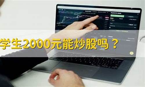 大学生2000元能炒股吗(学生2000元可以炒股吗)_https://www.fzdzcxj.com_科创板_第1张