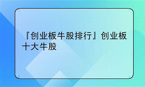 创业板十大牛股(创业板最牛股票)_https://www.fzdzcxj.com_上交所_第1张