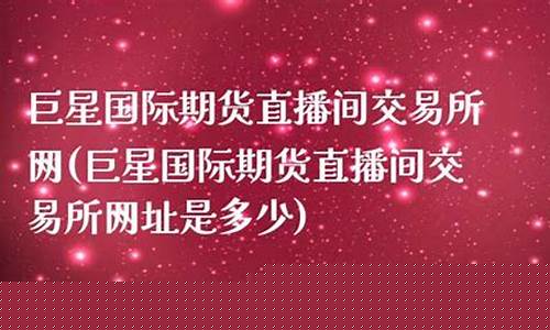 巨星直播间期货(巨星直播室期货原油)_https://www.fzdzcxj.com_科创板_第1张