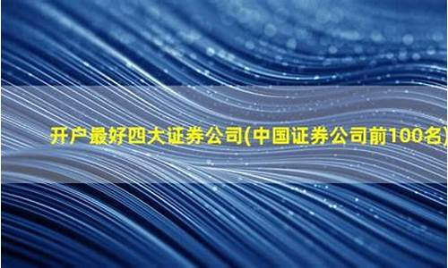 开户最好四大证券公司(开户最好四大证券公司佣金费对比)_https://www.fzdzcxj.com_创业板_第1张