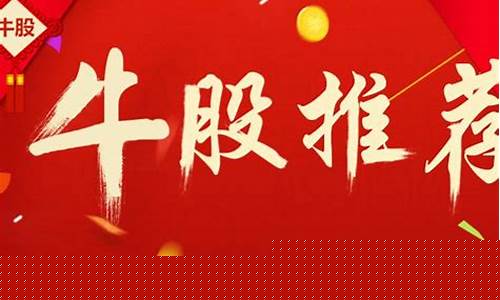 今日牛股推荐(今日牛股股票)_https://www.fzdzcxj.com_上交所_第1张