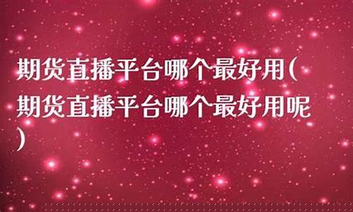 期货实战直播平台哪个好一点(期货直播app有哪些)_https://www.fzdzcxj.com_北交所_第1张