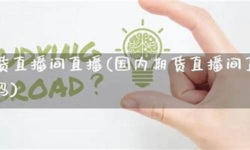 国内商品期货直播间有哪些(国内期货商品期货财经直播间)_https://www.fzdzcxj.com_北交所_第1张