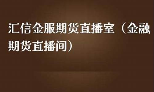汇信金服正规期货直播室怎么样呀(汇信金服正规期货直播室怎么样呀多少钱)_https://www.fzdzcxj.com_深交所_第1张