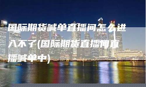 东信国际期货直播间在哪(东信国际期货直播间在哪看)_https://www.fzdzcxj.com_科创板_第1张