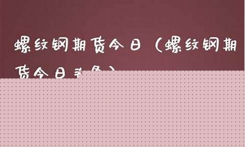 螺纹期货今日头条新闻直播(螺纹期货金投网)_https://www.fzdzcxj.com_科创板_第1张