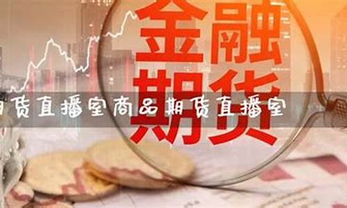 商品期货直播平(商品期货直播室)_https://www.fzdzcxj.com_北交所_第1张