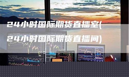 国际期货24小时直播喊单软件(24小时国际期货喊单群)_https://www.fzdzcxj.com_科创板_第1张