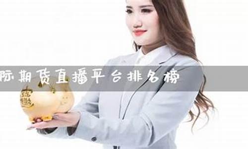 期货直播平台排名榜前十位(期货直播平台排行)_https://www.fzdzcxj.com_上交所_第1张