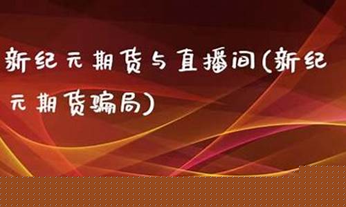 新纪元期货在线直播(新纪元期货官网下载)_https://www.fzdzcxj.com_创业板_第1张