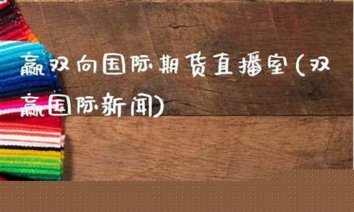 双赢期货直播室(双赢 tft)_https://www.fzdzcxj.com_科创板_第1张