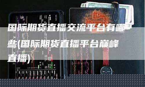哪些平台可以直播期货交易(哪里有期货直播)_https://www.fzdzcxj.com_深交所_第1张