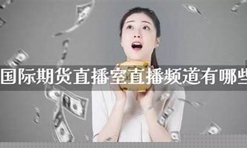 国际期货直播频道节目单查询表(国际期货直播)_https://www.fzdzcxj.com_上交所_第1张