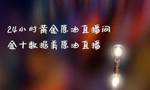 24小时黄金原油直播(黄金原油频道)_https://www.fzdzcxj.com_创业板_第1张