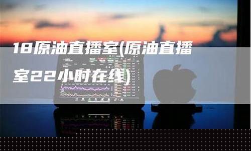 18原油直播室(原油直播室在线直播)_https://www.fzdzcxj.com_科创板_第1张