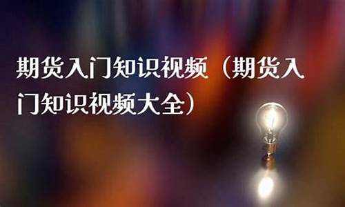 直播期货入门知识大全视频(直播期货交易)_https://www.fzdzcxj.com_科创板_第1张
