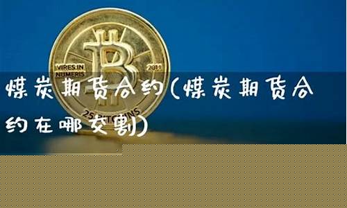 煤炭期货在哪做直播(煤炭期货在哪做直播比较好)_https://www.fzdzcxj.com_创业板_第1张