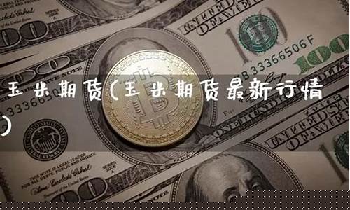 玉米期货最新行情直播(玉米期货资讯)_https://www.fzdzcxj.com_科创板_第1张