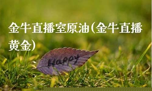 金牛直播原油(金牛直播黄金)_https://www.fzdzcxj.com_创业板_第1张