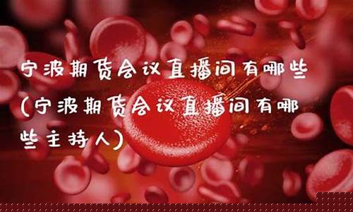 宁波期货会议直播(期货 宁波)_https://www.fzdzcxj.com_创业板_第1张