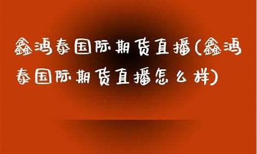 期货大鑫直播怎么样啊赚钱吗(华盛期货直播怎么样)_https://www.fzdzcxj.com_科创板_第1张