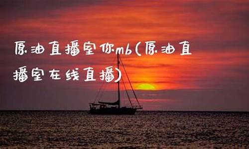 原油直播室老子陪你_https://www.fzdzcxj.com_深交所_第1张