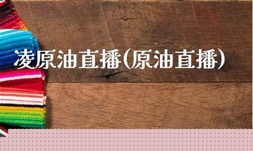 凌原油直播(原油黄金直播)_https://www.fzdzcxj.com_创业板_第1张
