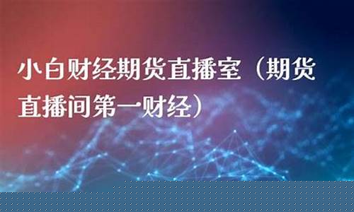 小白财经期货直播室模板网(期货财经直播间老师喊单)_https://www.fzdzcxj.com_科创板_第1张