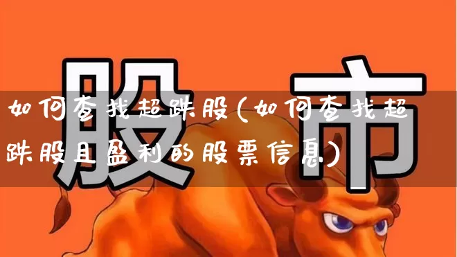 如何查找超跌股(如何查找超跌股且盈利的股票信息)_https://www.fzdzcxj.com_创业板_第1张