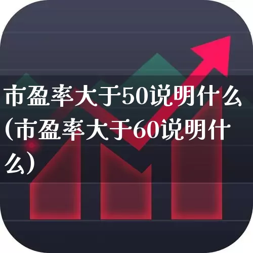 市盈率大于50说明什么(市盈率大于60说明什么)_https://www.fzdzcxj.com_上交所_第1张
