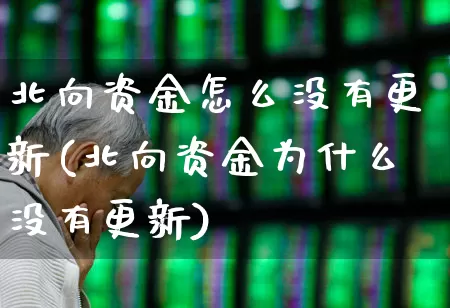 北向资金怎么没有更新(北向资金为什么没有更新)_https://www.fzdzcxj.com_创业板_第1张