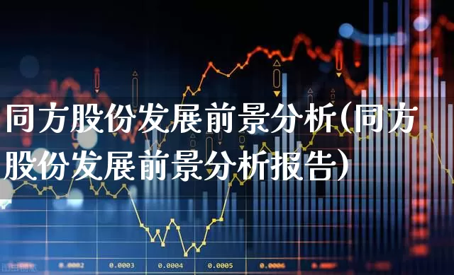 同方股份发展前景分析(同方股份发展前景分析报告)_https://www.fzdzcxj.com_创业板_第1张