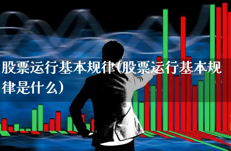 股票运行基本规律(股票运行基本规律是什么)_https://www.fzdzcxj.com_北交所_第1张
