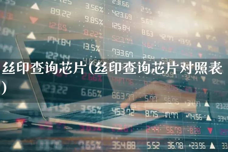 丝印查询芯片(丝印查询芯片对照表)_https://www.fzdzcxj.com_创业板_第1张