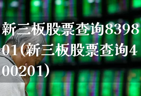 新三板股票查询839801(新三板股票查询400201)_https://www.fzdzcxj.com_深交所_第1张