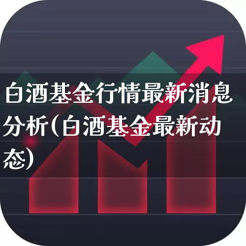 白酒基金行情最新消息分析(白酒基金最新动态)_https://www.fzdzcxj.com_上交所_第1张