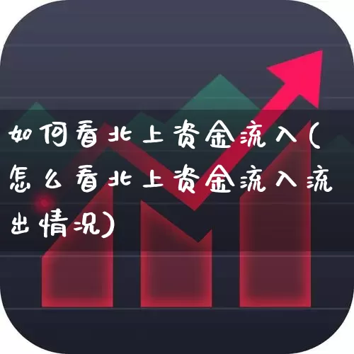 如何看北上资金流入(怎么看北上资金流入流出情况)_https://www.fzdzcxj.com_创业板_第1张