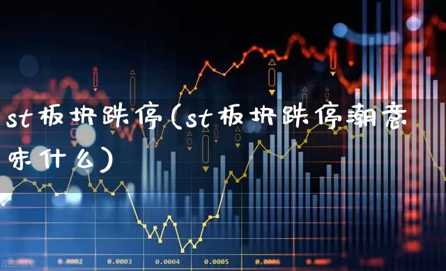 st板块跌停(st板块跌停潮意味什么)_https://www.fzdzcxj.com_上交所_第1张