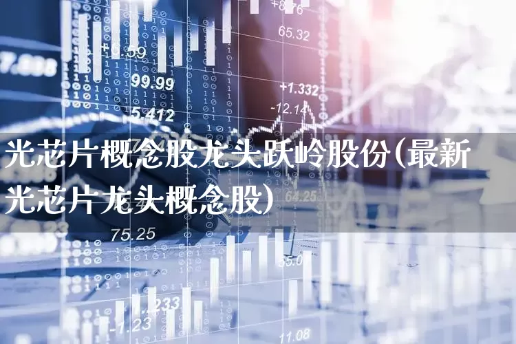 光芯片概念股龙头跃岭股份(最新光芯片龙头概念股)_https://www.fzdzcxj.com_创业板_第1张