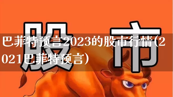 巴菲特预言2023的股市行情(2021巴菲特预言)_https://www.fzdzcxj.com_上交所_第1张