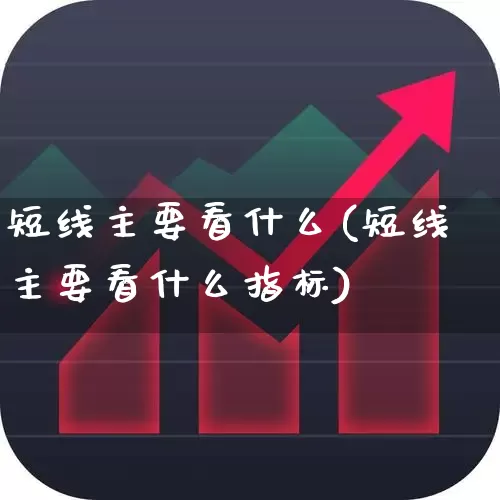 短线主要看什么(短线主要看什么指标)_https://www.fzdzcxj.com_上交所_第1张