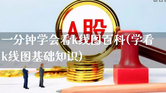 一分钟学会看k线图百科(学看k线图基础知识)_https://www.fzdzcxj.com_上交所_第1张