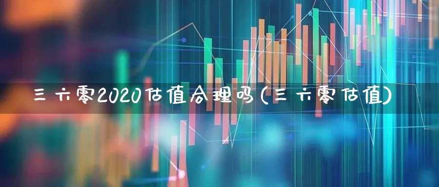 三六零2020估值合理吗(三六零估值)_https://www.fzdzcxj.com_上交所_第1张