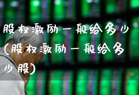 股权激励一般给多少(股权激励一般给多少股)_https://www.fzdzcxj.com_创业板_第1张