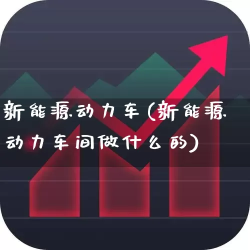 新能源动力车(新能源动力车间做什么的)_https://www.fzdzcxj.com_上交所_第1张
