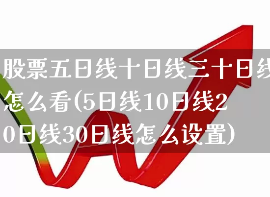 股票五日线十日线三十日线怎么看(5日线10日线20日线30日线怎么设置)_https://www.fzdzcxj.com_科创板_第1张