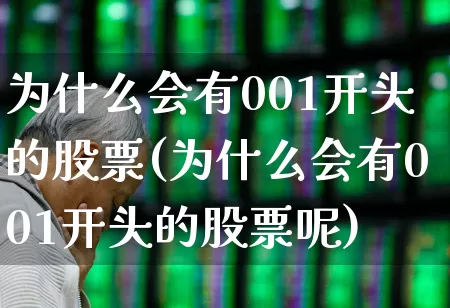 为什么会有001开头的股票(为什么会有001开头的股票呢)_https://www.fzdzcxj.com_科创板_第1张
