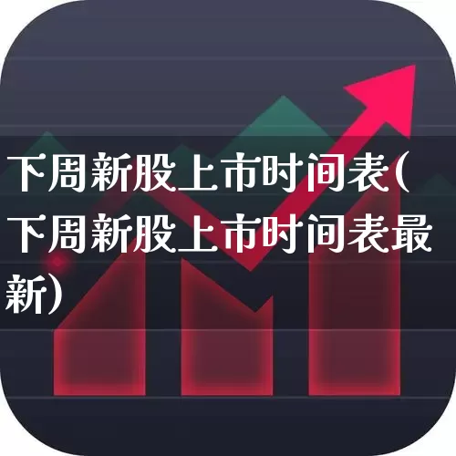 下周新股上市时间表(下周新股上市时间表最新)_https://www.fzdzcxj.com_创业板_第1张