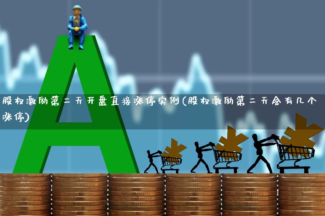 股权激励第二天开盘直接涨停实例(股权激励第二天会有几个涨停)_https://www.fzdzcxj.com_科创板_第1张