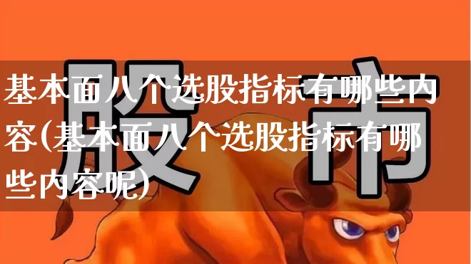 基本面八个选股指标有哪些内容(基本面八个选股指标有哪些内容呢)_https://www.fzdzcxj.com_上交所_第1张